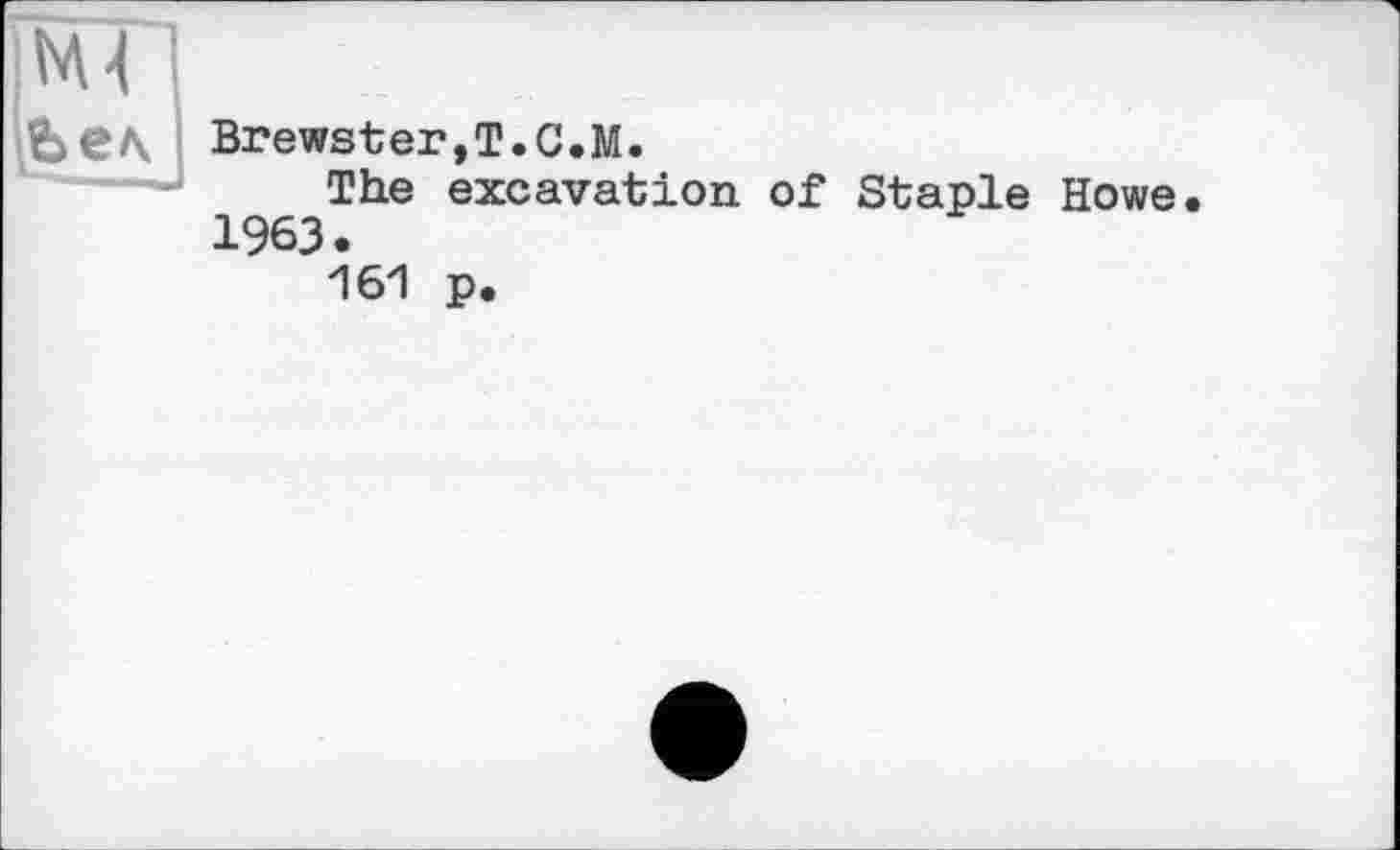 ﻿Brewster,!.С.М.
The excavation of Staple Howe. 1963.
161 p.